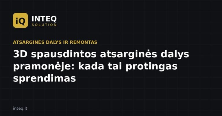 3D spausdintos atsarginės dalys pramonėje: kada tai protingas sprendimas