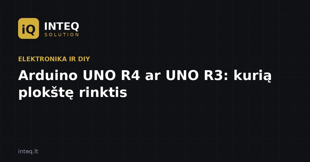 Arduino UNO R4 ar UNO R3: kurią plokštę rinktis
