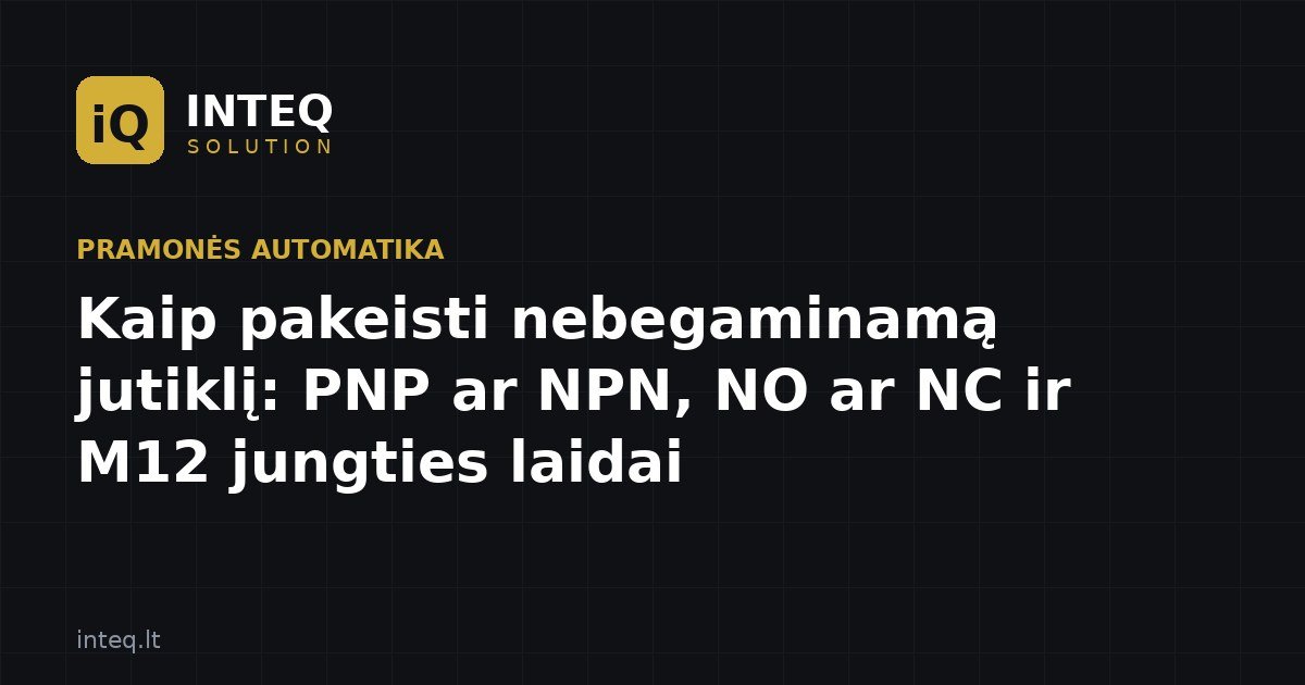 Kaip pakeisti nebegaminamą jutiklį: PNP ar NPN, NO ar NC ir M12 jungties laidai