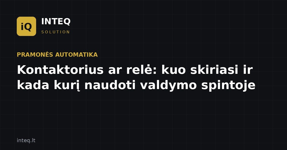 Kontaktorius ar relė: kuo skiriasi ir kada kurį naudoti valdymo spintoje